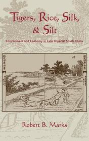Tigers, Rice, Silk, and Silt: Environment and Economy in Late Imperial South China