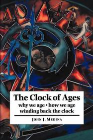 The Clock of Ages: Why We Age, How We Age, Winding Back the Clock