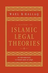 A History of Islamic Legal Theories: An Introduction to Sunni Usul al-fiqh