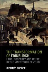 The Transformation of Edinburgh: Land, Property and Trust in the Nineteenth Century