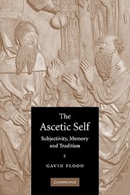 The Ascetic Self: Subjectivity, Memory and Tradition The Ascetic Self: Subjectivity, Memory and Tradition