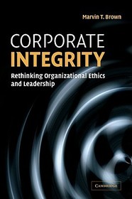 Corporate Integrity: Rethinking Organizational Ethics and Leadership