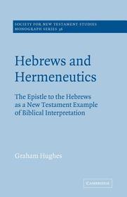 Hebrews and Hermeneutics: The Epistle to the Hebrews as a New Testament Example of Biblical Interpretation