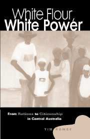 White Flour, White Power: From Rations to Citizenship in Central Australia