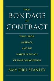 From Bondage to Contract: Wage Labor, Marriage, and the Market in the Age of Slave Emancipation