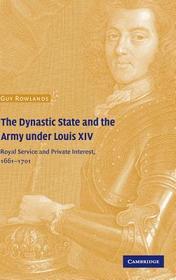 The Dynastic State and the Army under Louis XIV: Royal Service and Private Interest 1661-1701