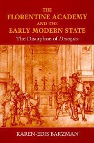 The Florentine Academy and the Early Modern State: The Discipline of Disegno
