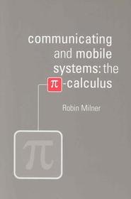 Communicating and Mobile Systems: The Pi Calculus