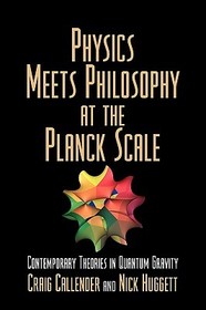 Physics Meets Philosophy at the Planck Scale: Contemporary Theories in Quantum Gravity Physics Meets Philosophy at the Planck Scale: Contemporary Theories in Quantum Gravity