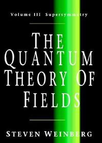 The Quantum Theory of Fields: Volume 3, Supersymmetry: Supersymmetry