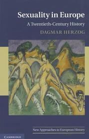 Sexuality in Europe: A Twentieth-Century History Sexuality in Europe: A Twentieth-Century History