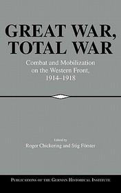Great War, Total War: Combat and Mobilization on the Western Front, 1914-1918