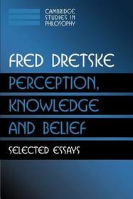 Perception, Knowledge and Belief: Selected Essays