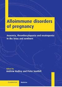 Alloimmune Disorders of Pregnancy: Anaemia, Thrombocytopenia and Neutropenia in the Fetus and Newborn