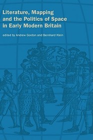 Literature, Mapping, and the Politics of Space in Early Modern Britain