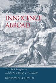 Innocence Abroad: The Dutch Imagination and the New World, 1570-1670