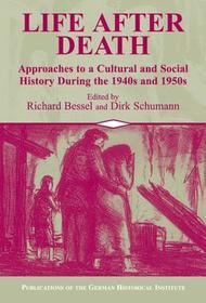Life after Death: Approaches to a Cultural and Social History of Europe During the 1940s and 1950s