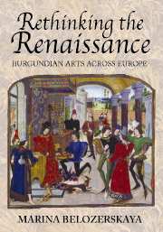 Rethinking the Renaissance: Burgundian Arts across Europe