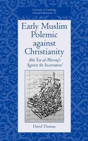 Early Muslim Polemic against Christianity: Abu Isa al-Warraq's 'Against the Incarnation'