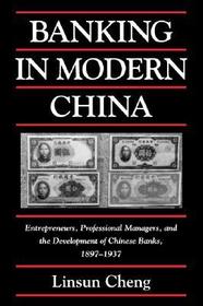 Banking in Modern China: Entrepreneurs, Professional Managers, and the Development of Chinese Banks, 1897-1937
