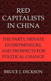 Red Capitalists in China: The Party, Private Entrepreneurs, and Prospects for Political Change