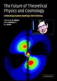 The Future of Theoretical Physics and Cosmology: Celebrating Stephen Hawking's Contributions to Physics
