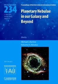 Planetary Nebulae in our Galaxy and Beyond (IAU S234): Proceedings of the 234th Symposium of the International Astronomical Union Held in Waikoloa Beach, Hawaii, USA April 3-7, 2006