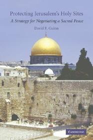 Protecting Jerusalem's Holy Sites: A Strategy for Negotiating a Sacred Peace