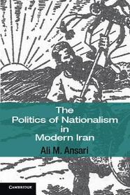 The Politics of Nationalism in Modern Iran The Politics of Nationalism in Modern Iran