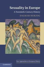 Sexuality in Europe: A Twentieth-Century History Sexuality in Europe: A Twentieth-Century History