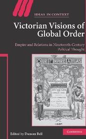 Victorian Visions of Global Order: Empire and International Relations in Nineteenth-Century Political Thought