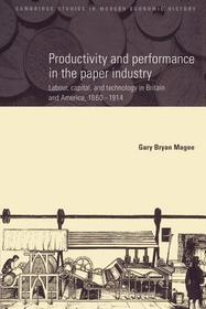 Productivity and Performance in the Paper Industry: Labour, Capital and Technology in Britain and America, 1860-1914