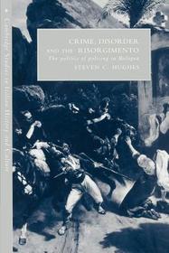 Crime, Disorder, and the Risorgimento: The Politics of Policing in Bologna