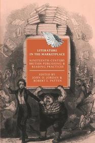 Literature in the Marketplace: Nineteenth-Century British Publishing and Reading Practices