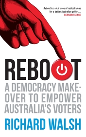 Reboot – A Democracy Makeover to Empower Australia`s Voters: A Democracy Makeover to Empower Australia's Voters