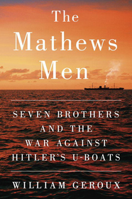 The Mathews Men: Seven Brothers and the War Against Hitler's U-boats