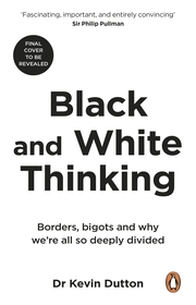 Black and White Thinking: How to outsmart the brain, celebrate nuance, and learn to think in technicolour