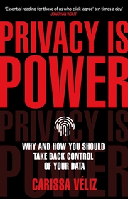 Privacy is Power: Why and How You Should Take Back Control of Your Data Privacy is Power: Why and How You Should Take Back Control of Your Data
