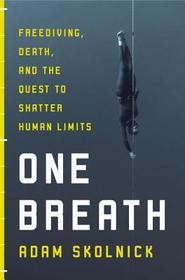 One Breath: Freediving, Death, and the Quest to Shatter Human Limits