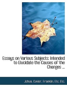 Essays on Various Subjects: Intended to Elucidate the Causes of the Changes ... (Large Print Edition)