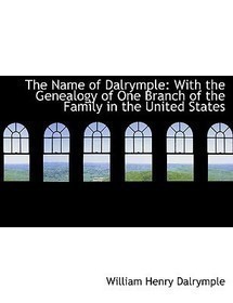 The Name of Dalrymple: With the Genealogy of One Branch of the Family in the United States (Large Print Edition)