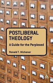 Postliberal Theology: A Guide for the Perplexed: A Guide for the Perplexed