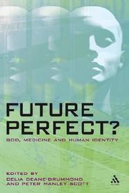 Future Perfect?: God, Medicine and Human Identity