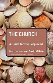 The Church: A Guide for the Perplexed: A Guide for the Perplexed