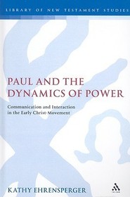 Paul and the Dynamics of Power: Communication and Interaction in the Early Christ-Movement