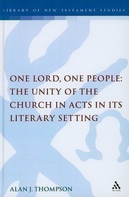 One Lord, One People: The Unity of the Church in Acts in its Literary Setting: The Unity of the Church in Acts in Its Literary Setting