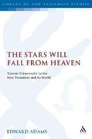 The Stars Will Fall From Heaven: 'Cosmic Catastrophe' in the New Testament and its World