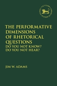 The Performative Dimensions of Rhetorical Questions in the Hebrew Bible: Do You Not Know? Do You Not Hear?