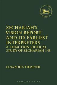 Zechariah’s Vision Report and Its Earliest Interpreters: A Redaction-Critical Study of Zechariah 1-8