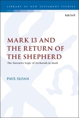 Mark 13 and the Return of the Shepherd: The Narrative Logic of Zechariah in Mark